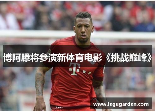 博阿滕将参演新体育电影《挑战巅峰》